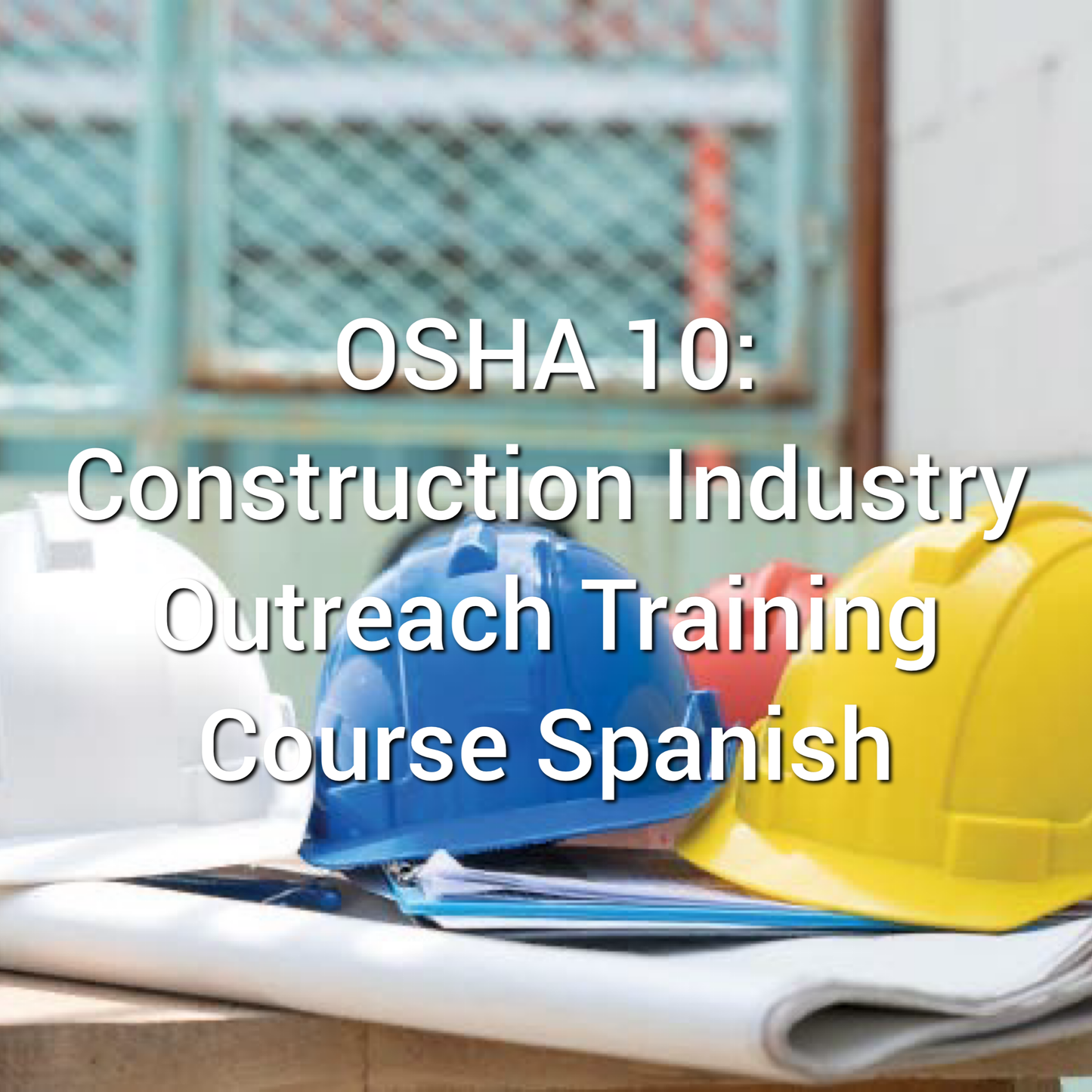 OSHA 10: Construction Industry Outreach Training Course Spanish