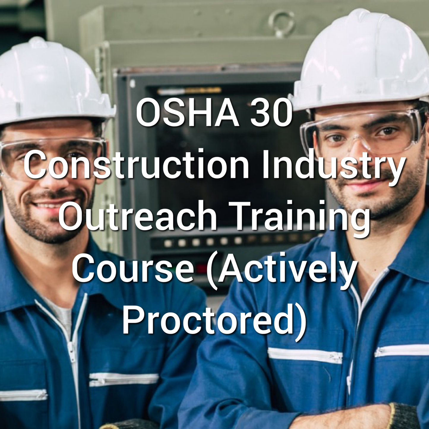 OSHA 30: Construction Industry Outreach Training Course (Actively Proctored)