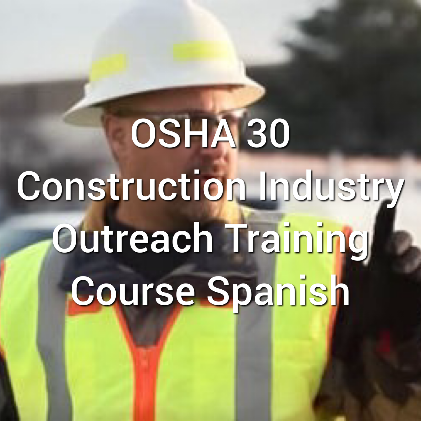 OSHA 30: Construction Industry Outreach Training Course Spanish