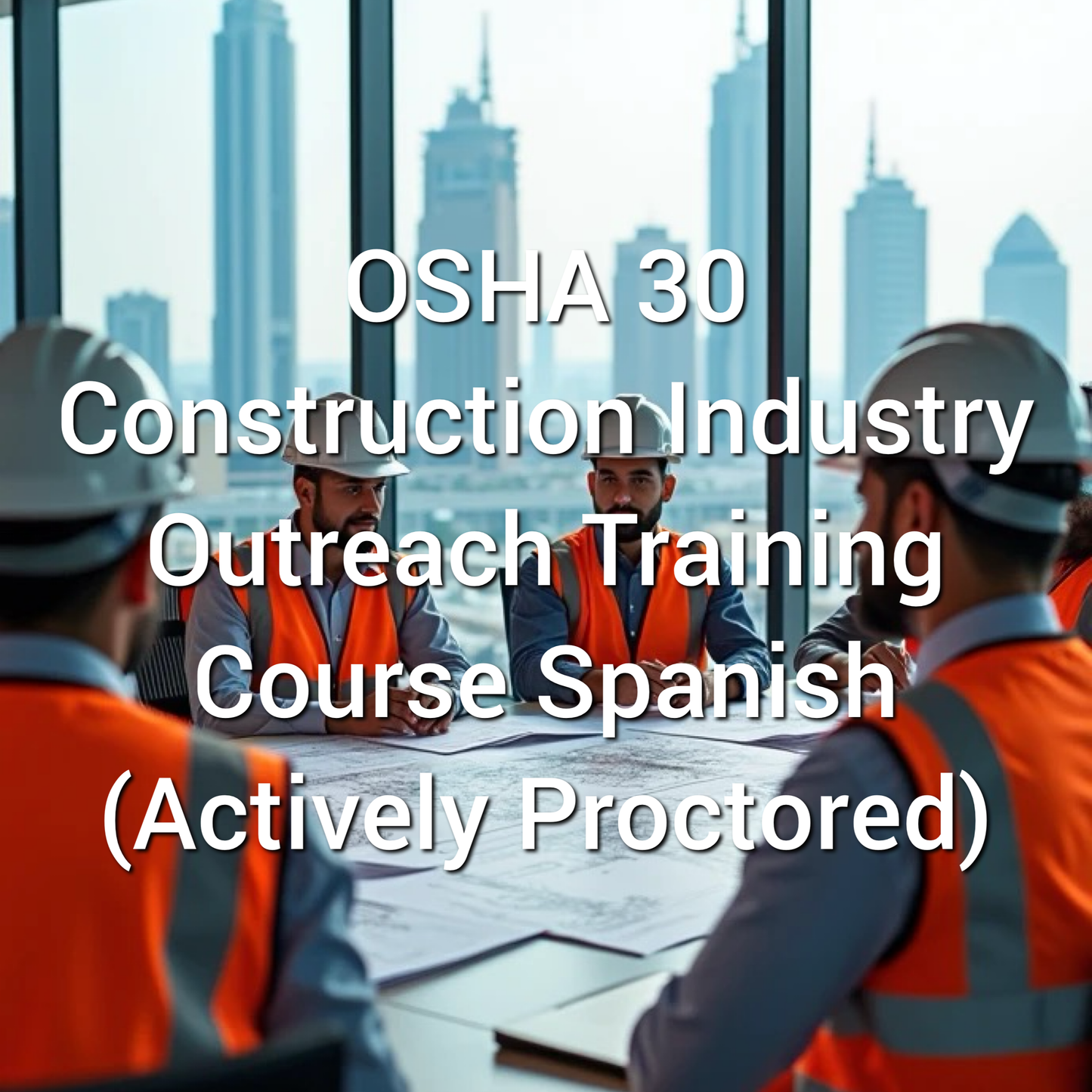OSHA 30: Construction Industry Outreach Training Course Spanish (Actively Proctored)
