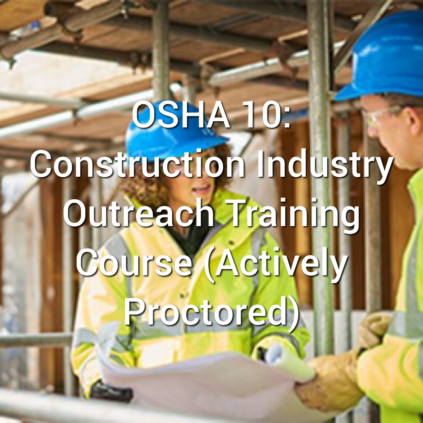 OSHA 10: Construction Industry Outreach Training Course (Actively Proctored)