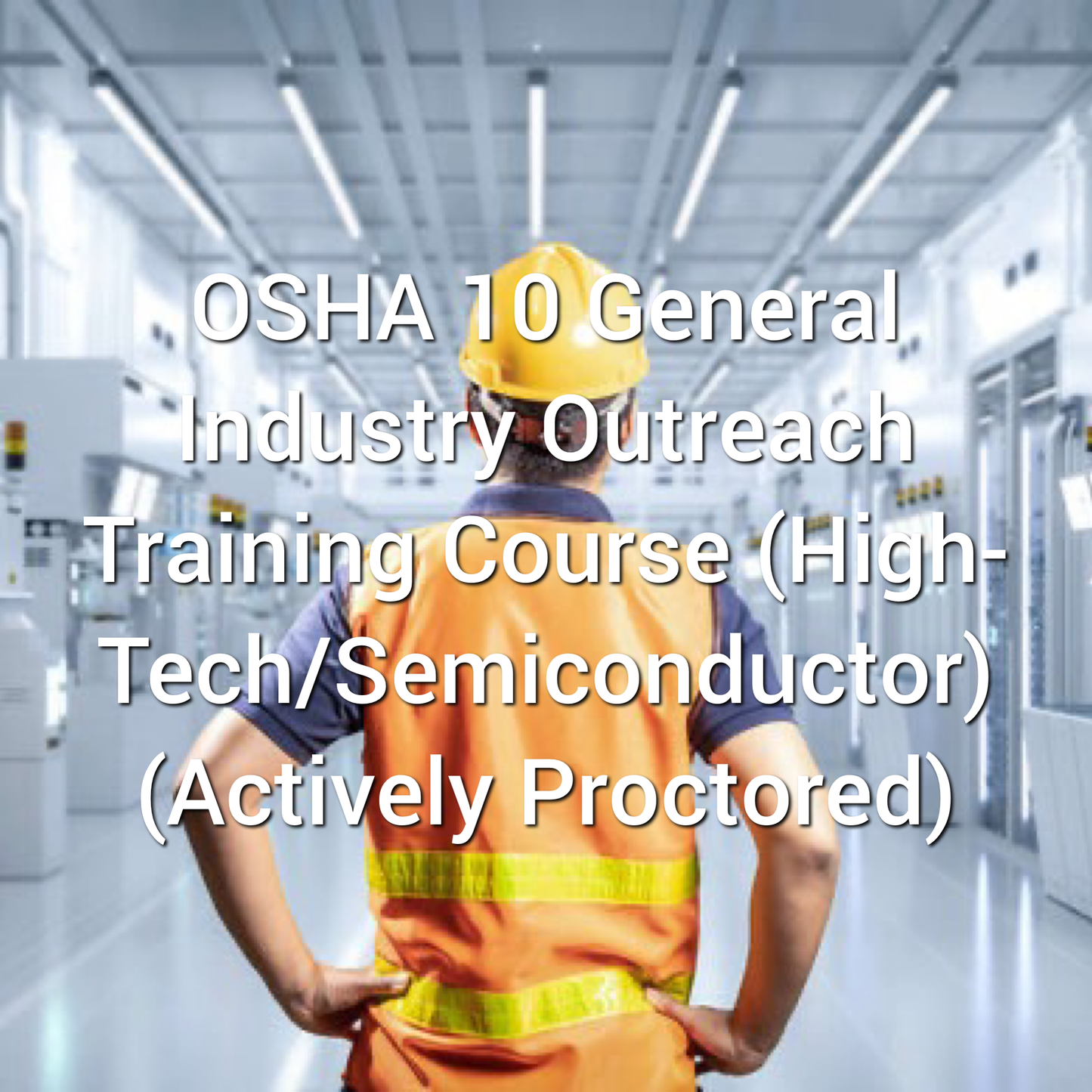 OSHA 10 General Industry Outreach Training Course (High-Tech/Semiconductor) (Actively Proctored)